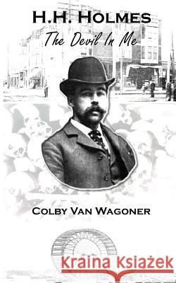 H.H. Holmes: The Devil In Me Van Wagoner, Colby 9781477417614 Createspace - książka