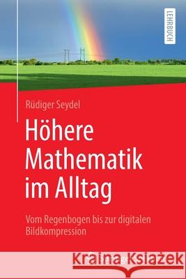 Höhere Mathematik Im Alltag: Vom Regenbogen Bis Zur Digitalen Bildkompression Seydel, Rüdiger 9783662640487 Springer Spektrum - książka