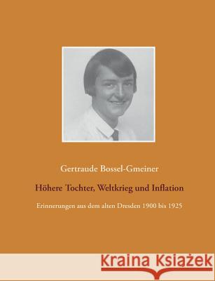 Höhere Tochter, Weltkrieg und Inflation: Erinnerungen aus dem alten Dresden 1900 bis 1925 Bossel, Hartmut 9783734762208 Books on Demand - książka