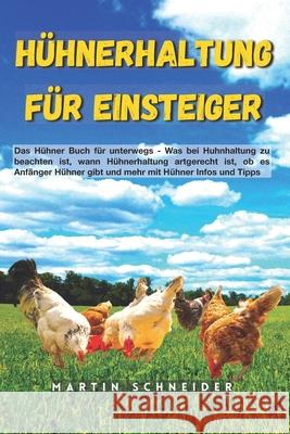 Hühnerhaltung für Einsteiger: Das Hühner Buch für unterwegs - Was bei Huhnhaltung zu beachten ist, wann Hühnerhaltung artgerecht ist, ob es Anfänger Hühner gibt und mehr mit Hühner Infos und Tipps Martin Schneider 9783948910020 Martin Schneider - książka