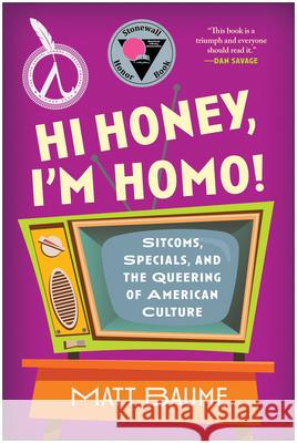 Hi Honey, I'm Homo!: Sitcoms, Specials, and the Queering of American Culture Matt Baume 9781637743010 BenBella Books - książka