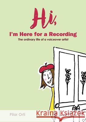 Hi, I’m Here for a Recording: The Ordinary Life of a Voiceover Artist Pilar Orti 9780957280212 Virtual not Distant - książka