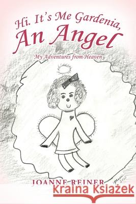 Hi. It's Me Gardenia, an Angel: My Adventures from Heaven Joanne Reiner 9781664138919 Xlibris Us - książka