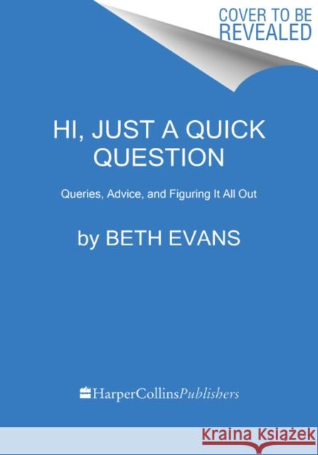 Hi, Just a Quick Question: Queries, Advice, and Figuring It All Out Evans, Beth 9780062983671 Morrow Gift - książka