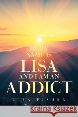 Hi My Name Is Lisa and I Am an Addict Lisa Fisher 9781664189591 Xlibris Us - książka