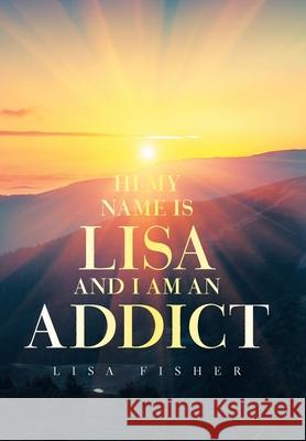 Hi My Name Is Lisa and I Am an Addict Lisa Fisher 9781664189607 Xlibris Us - książka
