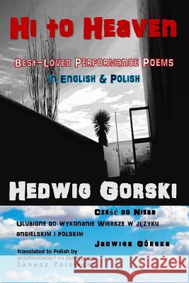 Hi to Heaven: Best-Loved Performance Poems in English & Polish Hedwig Irene Gorski, Janusz Zalewski 9781511931526 Createspace Independent Publishing Platform - książka