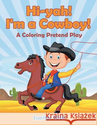 Hi-yah! I'm a Cowboy! (A Coloring Pretend Play) Jupiter Kids 9781682601860 Jupiter Kids - książka