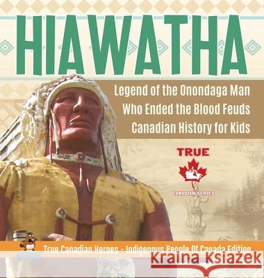 Hiawatha - Legend of the Onondaga Man Who Ended the Blood Feuds Canadian History for Kids True Canadian Heroes - Indigenous People Of Canada Edition Professor Beaver 9780228235903 Professor Beaver - książka