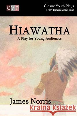 Hiawatha: A Play for Young Audiences James Norris 9781518654046 Createspace - książka