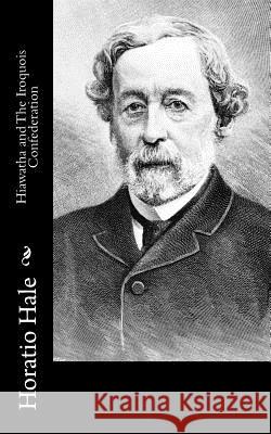 Hiawatha and The Iroquois Confederation Hale, Horatio 9781518752131 Createspace - książka