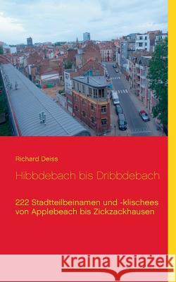 Hibbdebach bis Dribbdebach: 222 Stadtteilbeinamen und -klischees von Applebeach bis Zickzackhausen Deiss, Richard 9783839110225 Books on Demand - książka