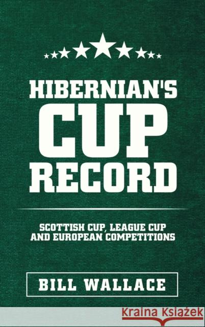 Hibernian's Cup Record: Scottish Cup, League Cup and European Competitions Bill Wallace 9781665587815 Authorhouse UK - książka