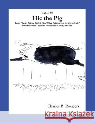 Hic the Pig [Fable 3]: (From Rufus Rides a Catfish & Other Fables From the Farmstead) Charles B. Roegiers Priscilla Patterson 9781952493058 Jujapa Press - książka