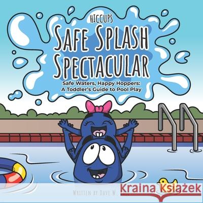 Hiccup's Safe Splash Spectacular: Safe Waters, Happy Hoppers: A Toddler's Guide to Pool Play Dave W. Ball 9781734465686 Prime Rhyme Kids - książka
