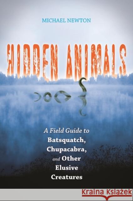 Hidden Animals: A Field Guide to Batsquatch, Chupacabra, and Other Elusive Creatures Newton, Michael 9780313359064 Heinemann Educational Books - książka
