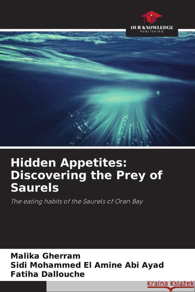 Hidden Appetites: Discovering the Prey of Saurels Malika Gherram Sidi Mohammed El Amine Ab Fatiha Dallouche 9786206920755 Our Knowledge Publishing - książka