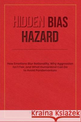Hidden Bias Hazard: How Emotions Blur Rationality, Why Aggression Isn't Fair, and What Humankind Can Do to Avoid Pandemonium Milton J. Faraday 9781777405533 Spell Woken Publishing Inc. - książka