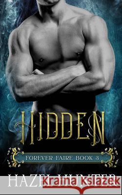 Hidden (Book Three of the Forever Faire Series): A Fae Fantasy Romance Novel Hazel Hunter 9781537772035 Createspace Independent Publishing Platform - książka