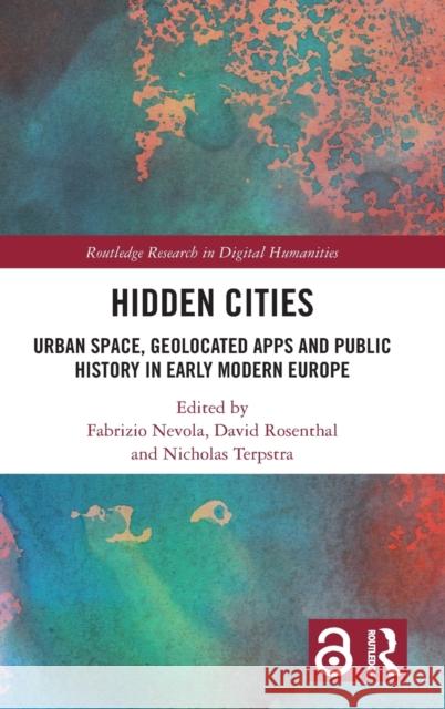 Hidden Cities: Urban Space, Geolocated Apps and Public History in Early Modern Europe Nevola, Fabrizio 9780367775919 Taylor & Francis Ltd - książka