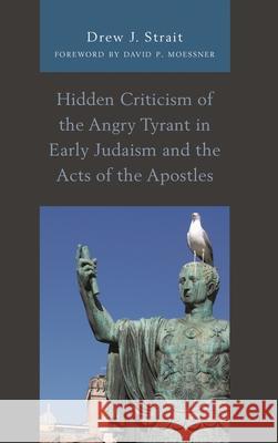 Hidden Criticism of the Angry Tyrant in Early Judaism and the Acts of the Apostles Drew J. Strait David P. Moessner 9781978700727 Fortress Academic - książka
