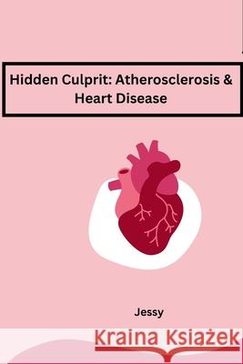 Hidden Culprit: Atherosclerosis & Heart Disease Jessy 9783384226976 Tredition Gmbh - książka