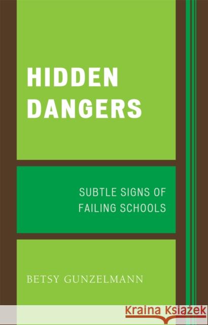 Hidden Dangers: Subtle Signs of Failing Schools Gunzelmann, Betsy 9781578866908 Not Avail - książka