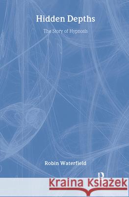 Hidden Depths: The Story of Hypnosis Robin A. Waterfield 9780415947916 Brunner-Routledge - książka