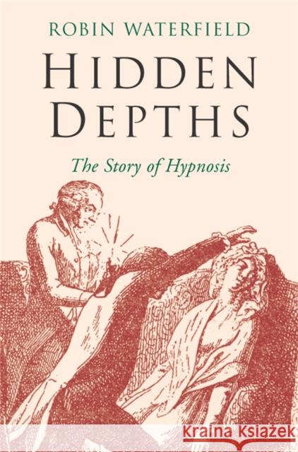 Hidden Depths: The Story of Hypnosis Waterfield, Robin 9781509848027  - książka