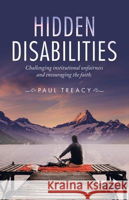 Hidden Disabilities: Challenging Institutional Unfairness and Encouraging the Faith. Paul Treacy 9781664235472 WestBow Press - książka