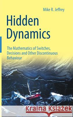 Hidden Dynamics: The Mathematics of Switches, Decisions and Other Discontinuous Behaviour Jeffrey, Mike R. 9783030021061 Springer - książka