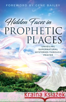 Hidden Faces in Prophetic Places: Harnessing the Force of Prayer to Bring Change Ginger Ziegler 9781667506111 Harrison House - książka