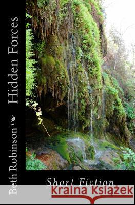 Hidden Forces: Short Fiction Beth Robinson 9781519279316 Createspace Independent Publishing Platform - książka