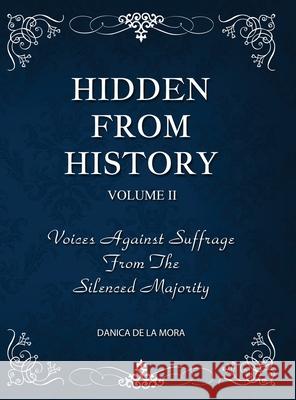 Hidden From History, Volume 2: Voices Against Suffrage from the Silenced Majority Danica d 9781953940476 Timeless Treasures - książka