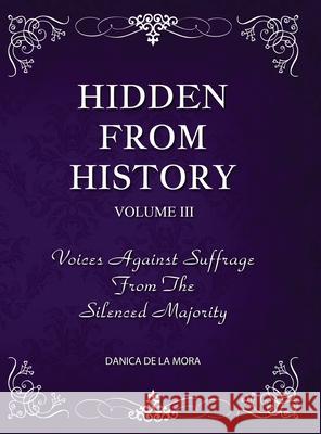 Hidden From History, Volume 3: Voices Against Suffrage from the Silenced Majority Danica d 9781953940490 Timeless Treasures - książka