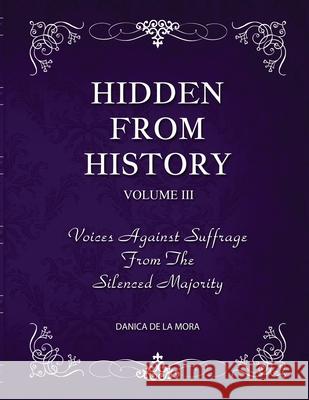 Hidden From History, Volume 3: Voices Against Suffrage from the Silenced Majority Danica d 9781953940506 Timeless Treasures - książka