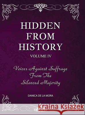 Hidden From History, Volume 4: Voices Against Suffrage from the Silenced Majority Danica d 9781953940513 Timeless Treasures - książka