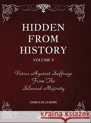 Hidden From History, Volume 5: Voices Against Suffrage from the Silenced Majority Danica d 9781953940537 Timeless Treasures - książka