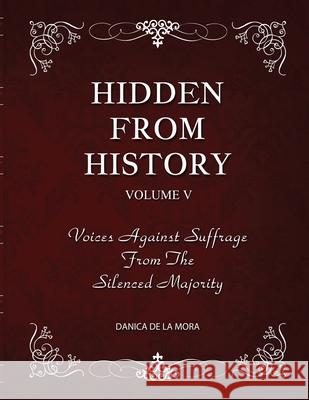 Hidden From History, Volume 5: Voices Against Suffrage from the Silenced Majority Danica d 9781953940544 Timeless Treasures - książka