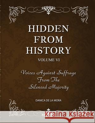 Hidden From History, Volume 6: Voices Against Suffrage from the Silenced Majority Danica d 9781953940568 Timeless Treasures - książka