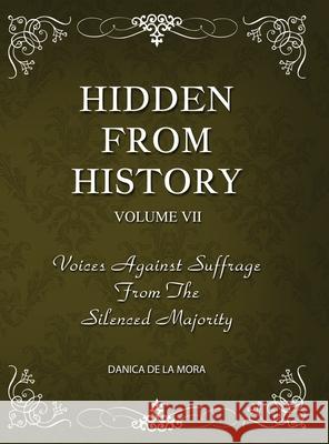 Hidden From History, Volume 7: Voices Against Suffrage from the Silenced Majority Danica d 9781953940575 Timeless Treasures - książka