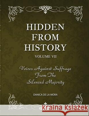 Hidden From History, Volume 7: Voices Against Suffrage from the Silenced Majority Danica d 9781953940582 Timeless Treasures - książka