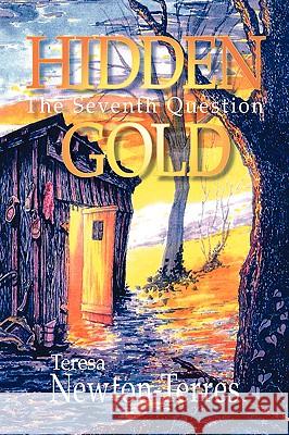 Hidden Gold: The Seventh Question Teresa Newton-Terres Teresa Newton-Terres 9780979144707 Project-TNT, LLC - książka