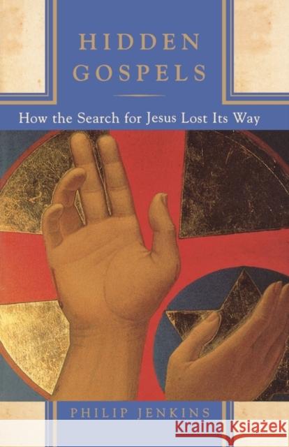 Hidden Gospels: How the Search for Jesus Lost Its Way Jenkins, Philip 9780195156317 Oxford University Press - książka