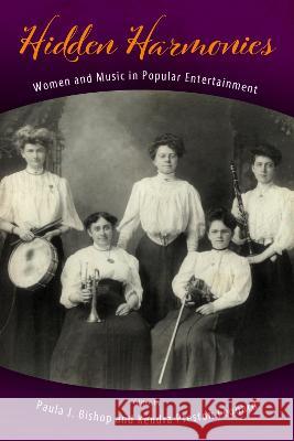 Hidden Harmonies: Women and Music in Popular Entertainment Paula J. Bishop Kendra Preston Leonard 9781496845382 University Press of Mississippi - książka