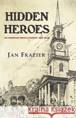 Hidden Heroes: An American Revolutionary War Tale Jan Frazier 9781954163263 Hellgate Press - książka