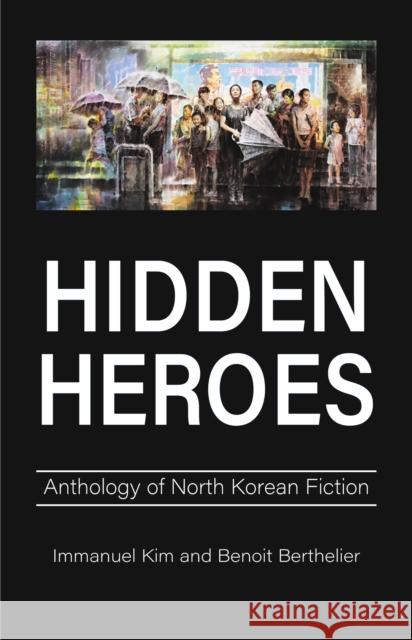 Hidden Heroes: Anthology of North Korean Fiction Immanuel Kim Benoit Berthelier 9781839994654 First Hill Books - książka