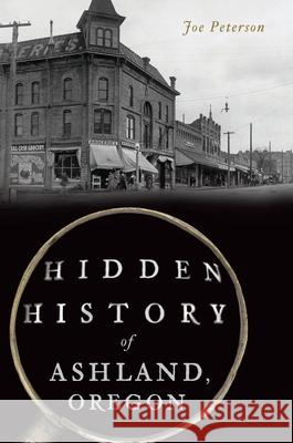 Hidden History of Ashland, Oregon Joe Peterson 9781467144919 History Press - książka