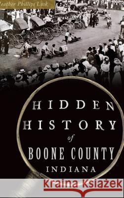 Hidden History of Boone County, Indiana Heather Phillips Lusk 9781540251794 History PR - książka