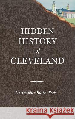 Hidden History of Cleveland Christopher Busta-Peck 9781540206480 History Press Library Editions - książka